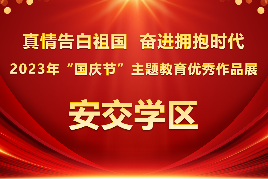 2023年“国庆节”主题教育优秀作品展 ——安交学区